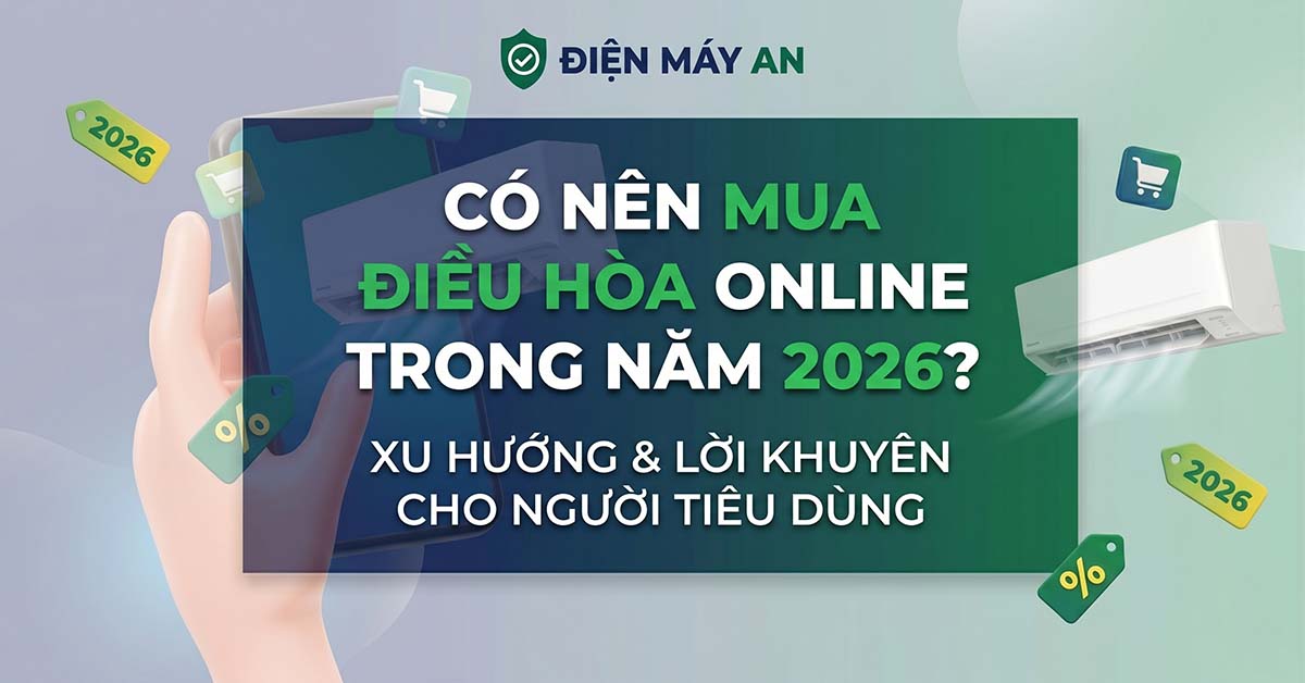 Có nên mua điều hòa online trong năm 2026?